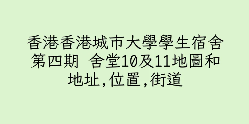 香港香港城市大學學生宿舍第四期 舍堂10及11地圖和地址,位置,街道