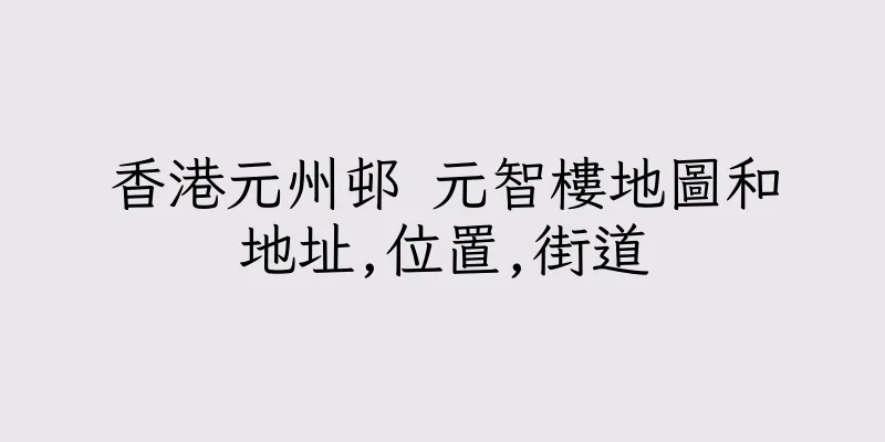 香港元州邨 元智樓地圖和地址,位置,街道