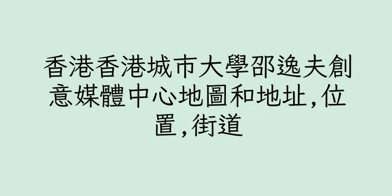 香港香港城市大學邵逸夫創意媒體中心地圖和地址,位置,街道