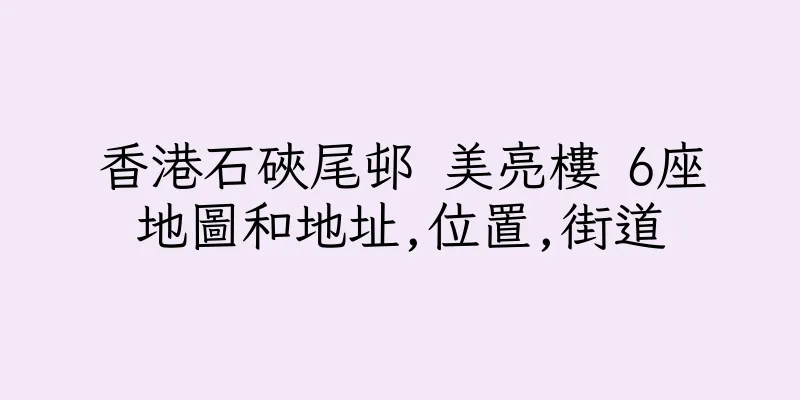 香港石硤尾邨 美亮樓 6座地圖和地址,位置,街道