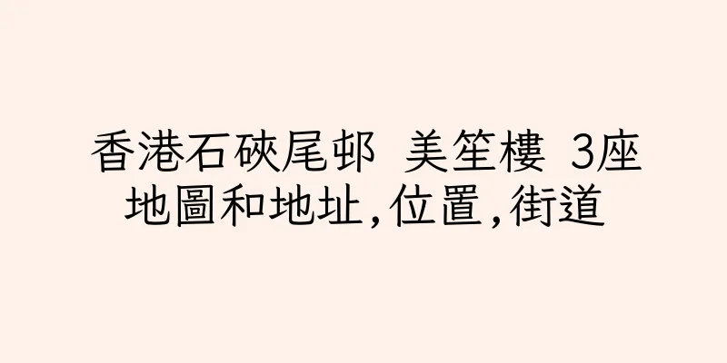 香港石硤尾邨 美笙樓 3座地圖和地址,位置,街道