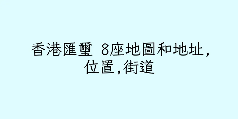 香港匯璽 8座地圖和地址,位置,街道
