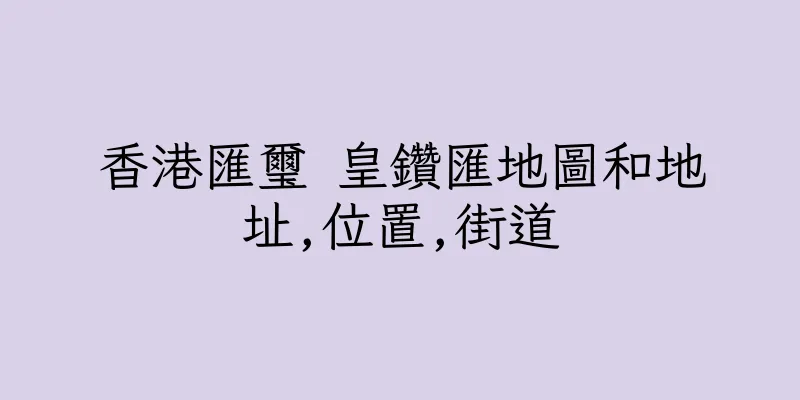香港匯璽 皇鑽匯地圖和地址,位置,街道