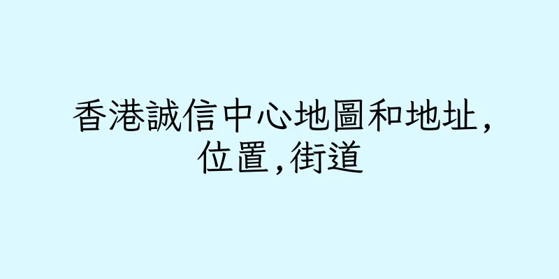 香港誠信中心地圖和地址,位置,街道