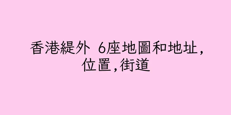 香港緹外 6座地圖和地址,位置,街道