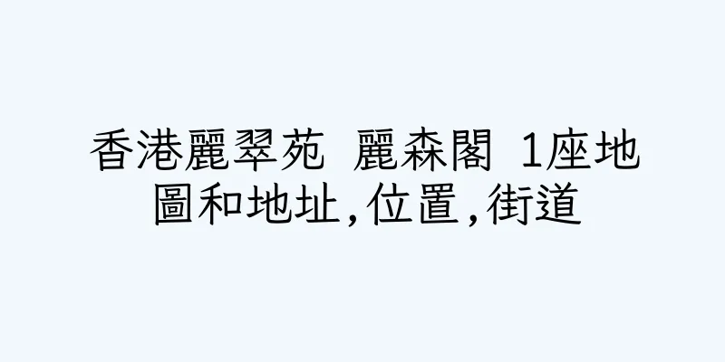 香港麗翠苑 麗森閣 1座地圖和地址,位置,街道