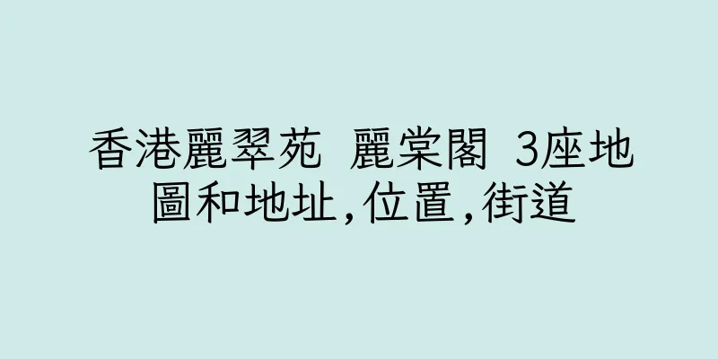 香港麗翠苑 麗棠閣 3座地圖和地址,位置,街道