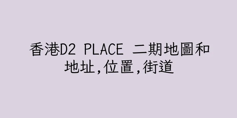香港D2 PLACE 二期地圖和地址,位置,街道
