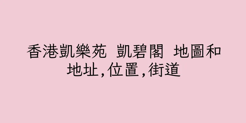 香港凱樂苑 凱碧閣 地圖和地址,位置,街道