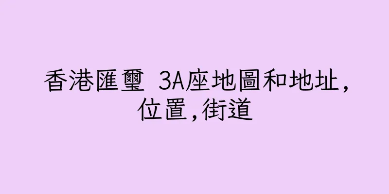 香港匯璽 3A座地圖和地址,位置,街道