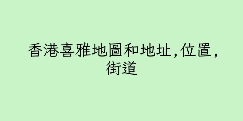香港喜雅地圖和地址,位置,街道