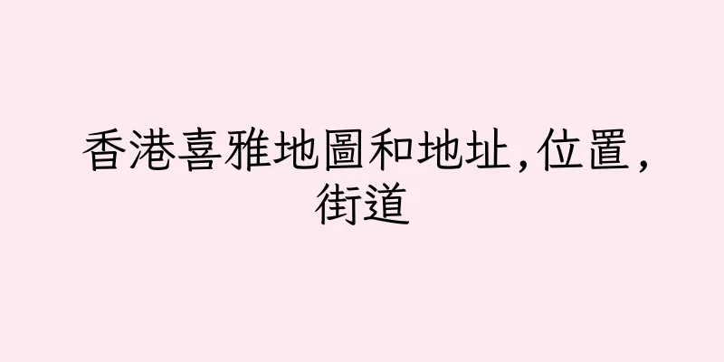 香港喜雅地圖和地址,位置,街道