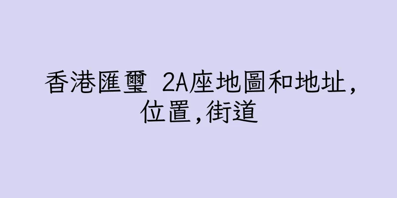 香港匯璽 2A座地圖和地址,位置,街道