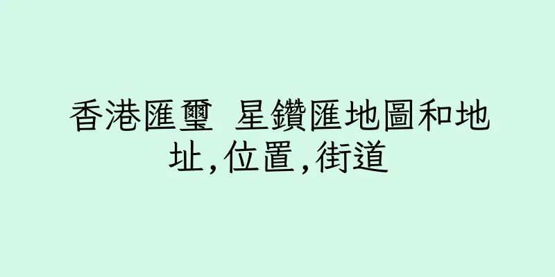 香港匯璽 星鑽匯地圖和地址,位置,街道