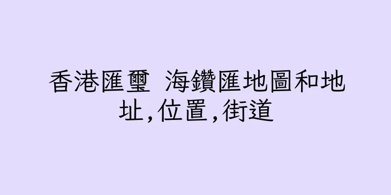 香港匯璽 海鑽匯地圖和地址,位置,街道