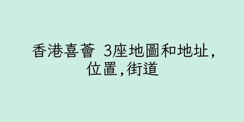 香港喜薈 3座地圖和地址,位置,街道