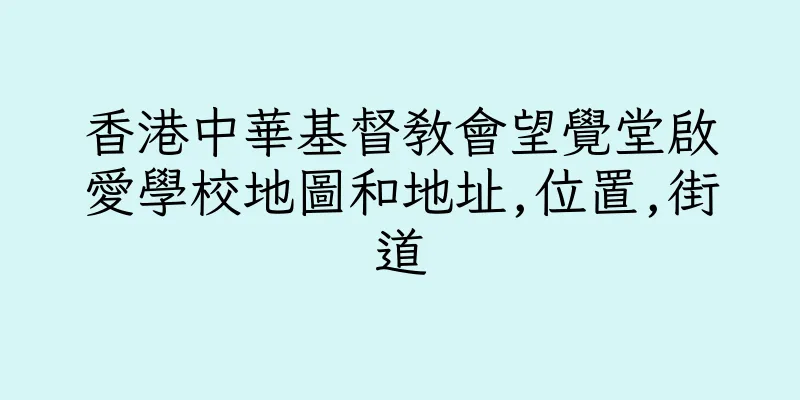 香港中華基督教會望覺堂啟愛學校地圖和地址,位置,街道
