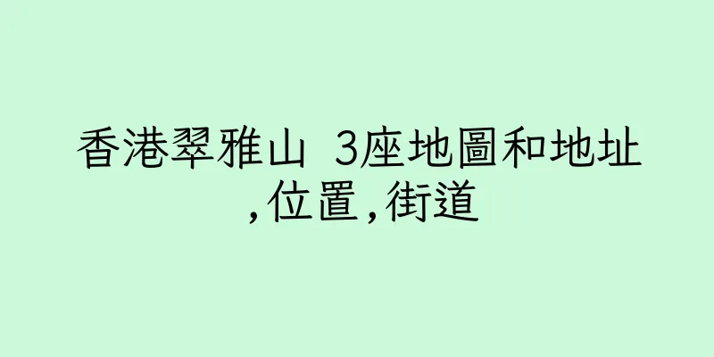 香港翠雅山 3座地圖和地址,位置,街道