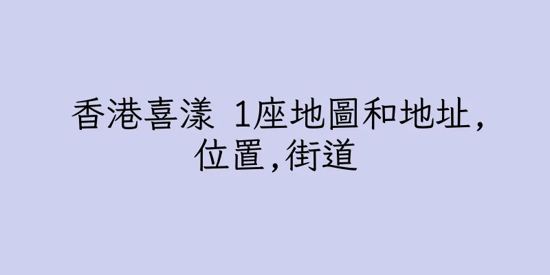 香港喜漾 1座地圖和地址,位置,街道
