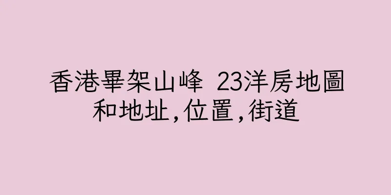 香港畢架山峰 23洋房地圖和地址,位置,街道