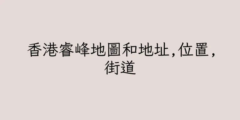 香港睿峰地圖和地址,位置,街道