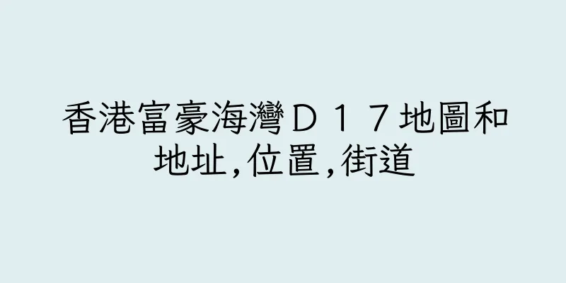 香港富豪海灣Ｄ１７地圖和地址,位置,街道