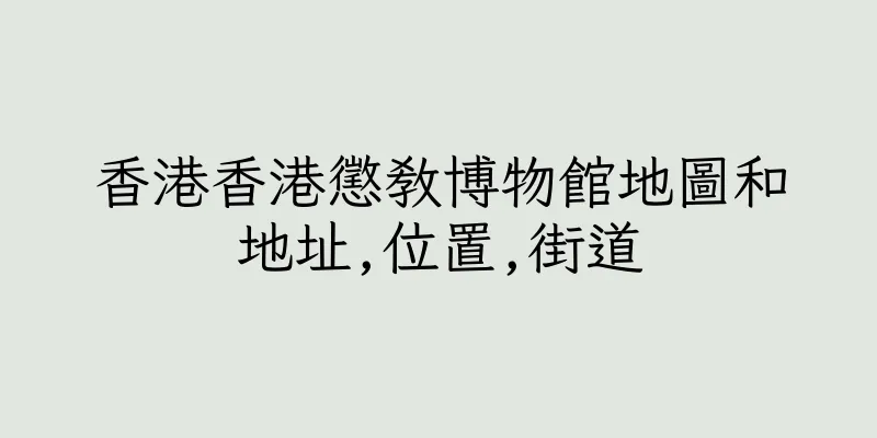 香港香港懲教博物館地圖和地址,位置,街道