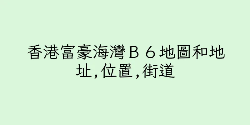 香港富豪海灣Ｂ６地圖和地址,位置,街道