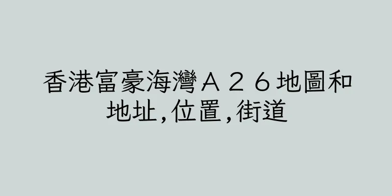 香港富豪海灣Ａ２６地圖和地址,位置,街道