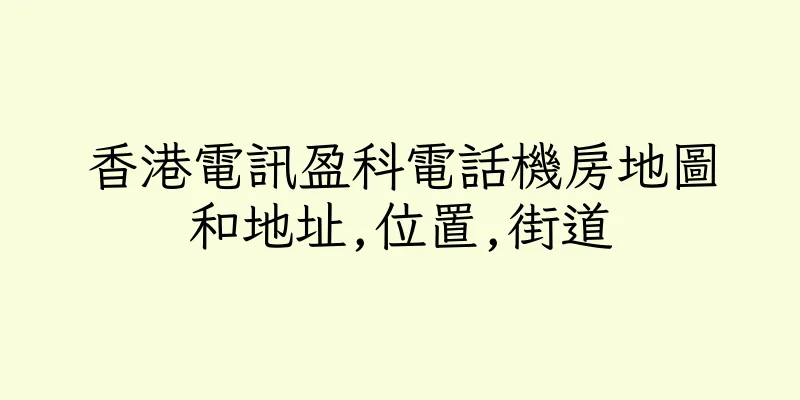 香港電訊盈科電話機房地圖和地址,位置,街道