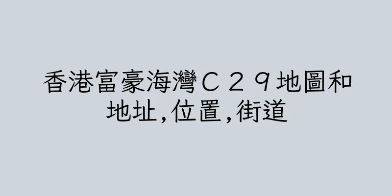 香港富豪海灣Ｃ２９地圖和地址,位置,街道
