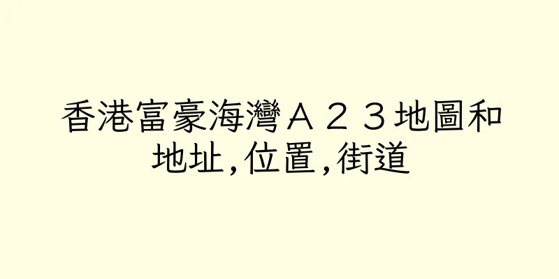 香港富豪海灣Ａ２３地圖和地址,位置,街道