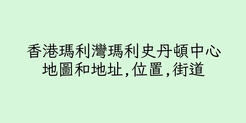 香港瑪利灣瑪利史丹頓中心地圖和地址,位置,街道