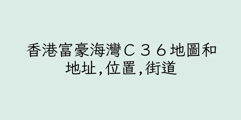 香港富豪海灣Ｃ３６地圖和地址,位置,街道