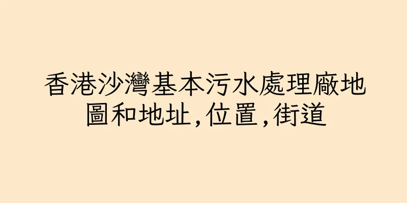 香港沙灣基本污水處理廠地圖和地址,位置,街道