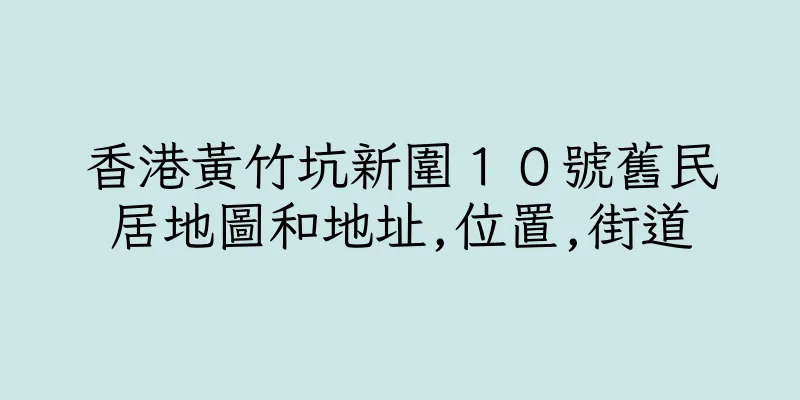 香港黃竹坑新圍１０號舊民居地圖和地址,位置,街道