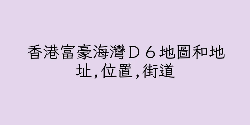 香港富豪海灣Ｄ６地圖和地址,位置,街道