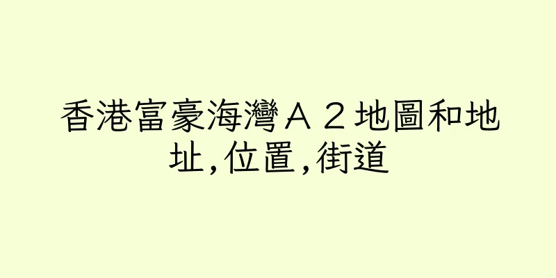 香港富豪海灣Ａ２地圖和地址,位置,街道