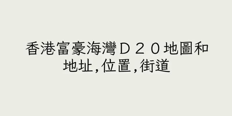 香港富豪海灣Ｄ２０地圖和地址,位置,街道