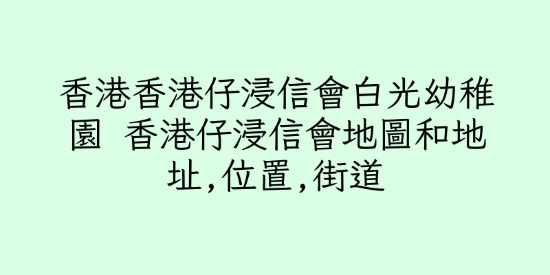 香港香港仔浸信會白光幼稚園 香港仔浸信會地圖和地址,位置,街道