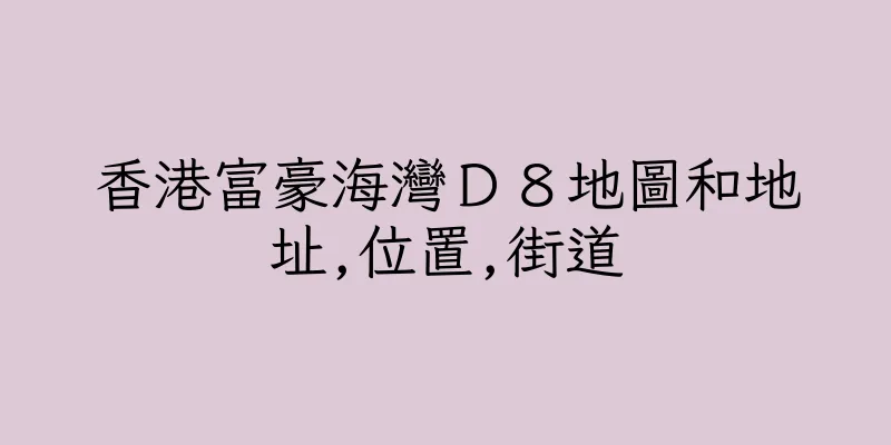 香港富豪海灣Ｄ８地圖和地址,位置,街道