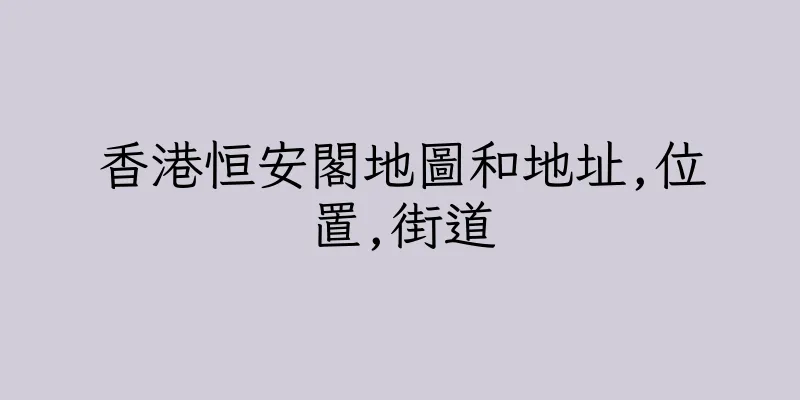 香港恒安閣地圖和地址,位置,街道