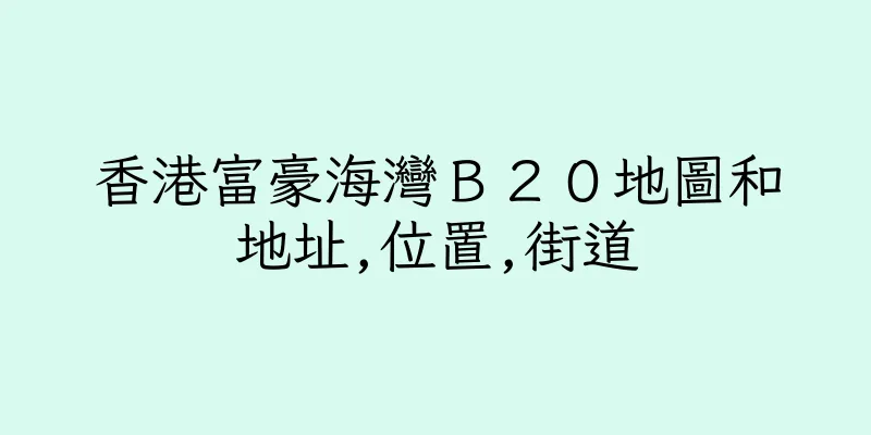香港富豪海灣Ｂ２０地圖和地址,位置,街道