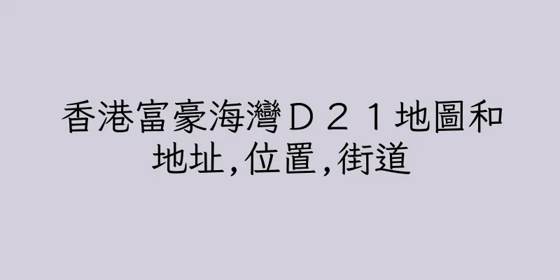 香港富豪海灣Ｄ２１地圖和地址,位置,街道