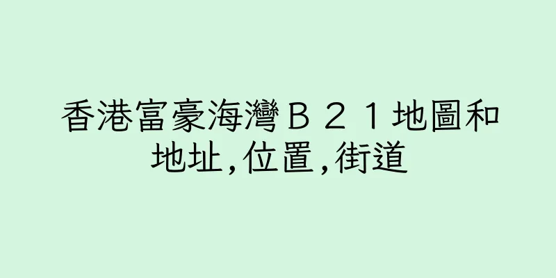 香港富豪海灣Ｂ２１地圖和地址,位置,街道