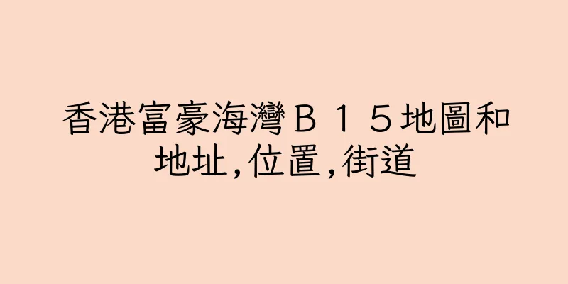 香港富豪海灣Ｂ１５地圖和地址,位置,街道