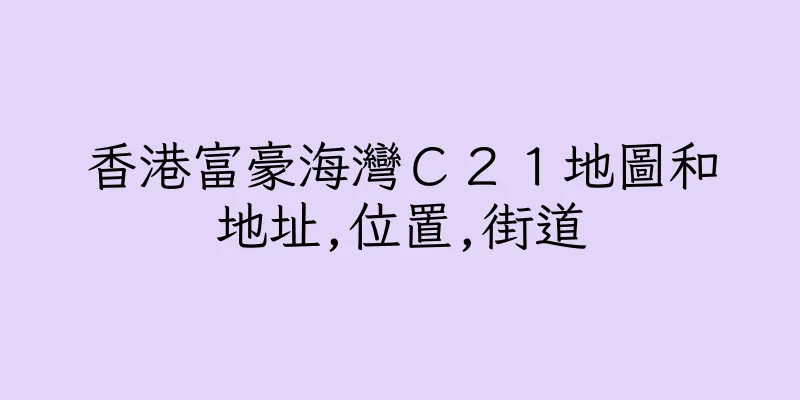 香港富豪海灣Ｃ２１地圖和地址,位置,街道