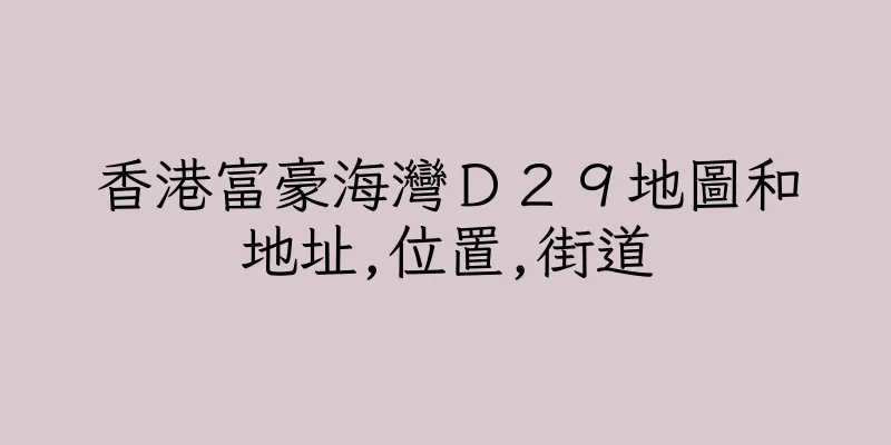 香港富豪海灣Ｄ２９地圖和地址,位置,街道