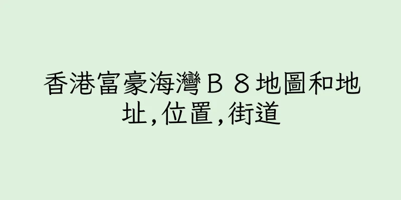 香港富豪海灣Ｂ８地圖和地址,位置,街道