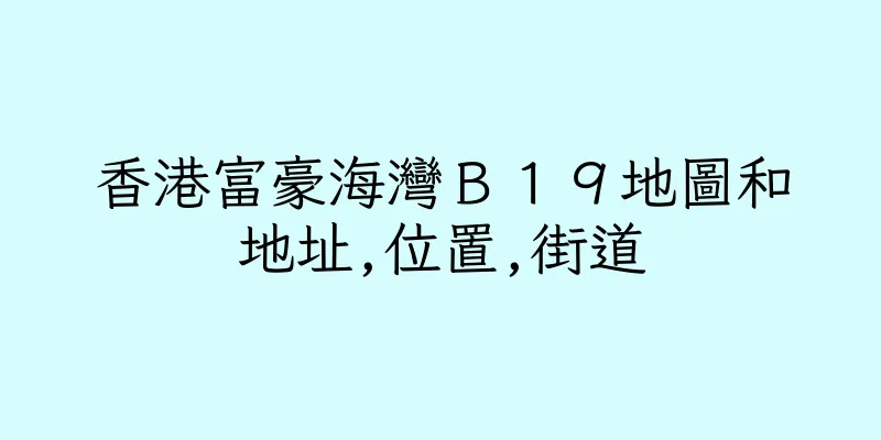 香港富豪海灣Ｂ１９地圖和地址,位置,街道